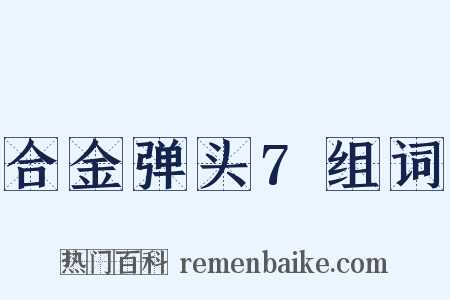 合金弹头7组词是什么意思的图片